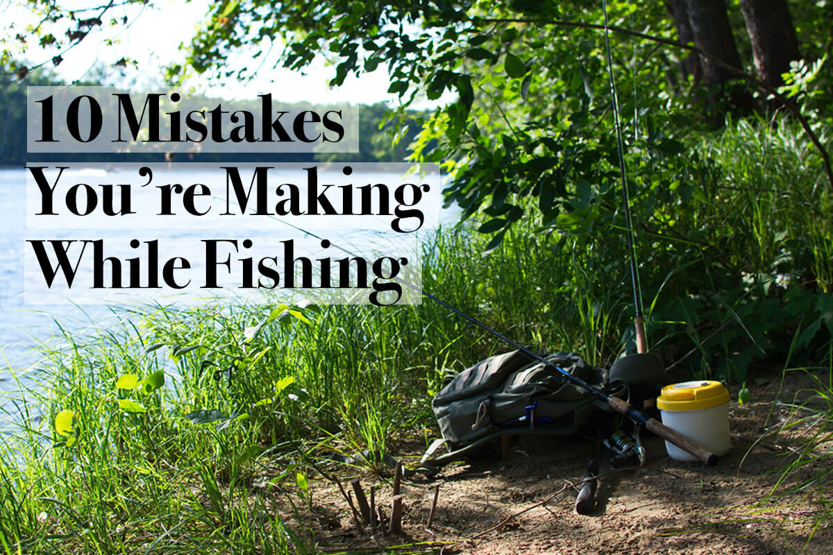 Top 10 Fishing Mistakes You're Making Out on the Water