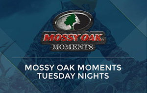 Mossy Oak Moments Tuesday Nights