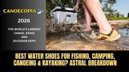 Best Water Shoes for Fishing, Camping, Canoeing & Kayaking? Astral Breakdown