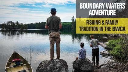 Boundary Waters Adventure: Fishing & Family Tradition in the BWCA